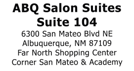 ABQ Salon Suites Suite 104 6300 San Mateo Blvd NE Albuquerque, NM 87109 Far North Shopping Center Corner San Mateo & Academy